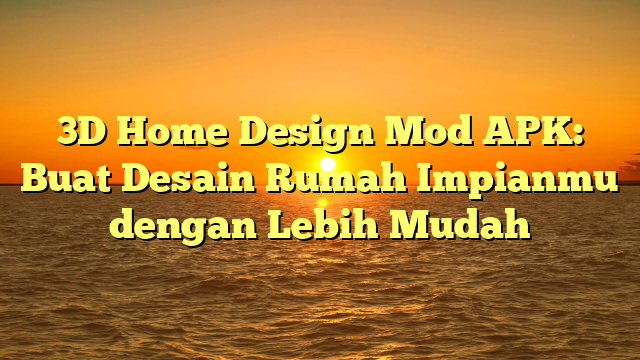 √ 3D Home Design Mod APK: Buat Desain Rumah Impianmu dengan Lebih Mudah