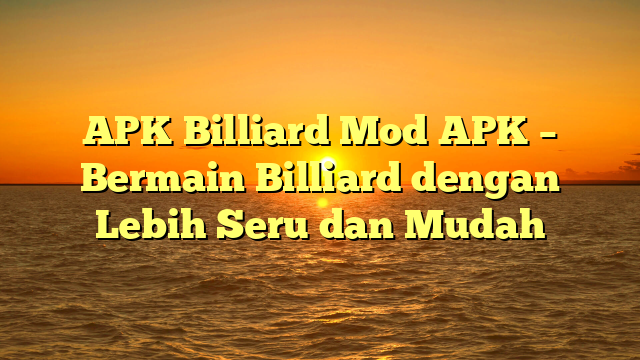 APK Billiard Mod APK – Bermain Billiard dengan Lebih Seru dan Mudah