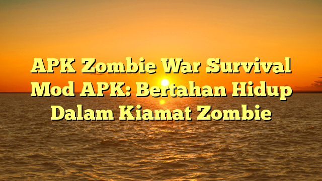 APK Zombie War Survival Mod APK: Bertahan Hidup Dalam Kiamat Zombie