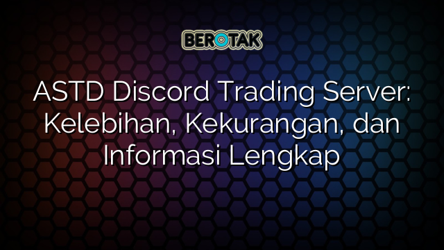 ASTD Discord Trading Server: Kelebihan, Kekurangan, dan Informasi Lengkap