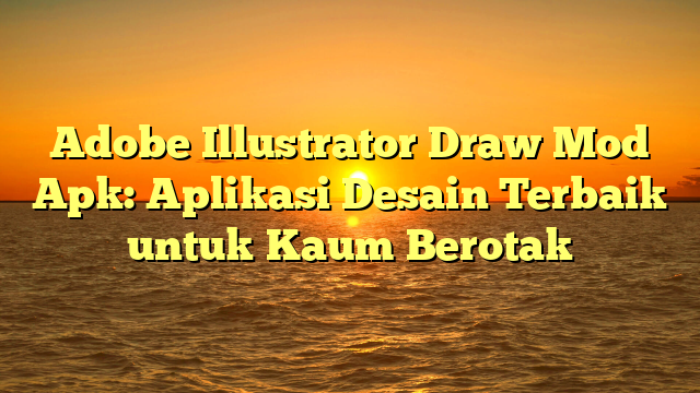 Adobe Illustrator Draw Mod Apk: Aplikasi Desain Terbaik untuk Kaum Berotak