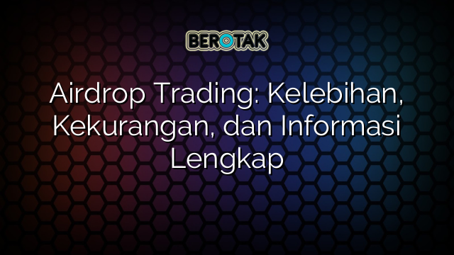 Airdrop Trading: Kelebihan, Kekurangan, dan Informasi Lengkap