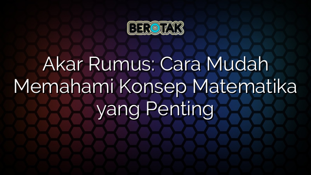 Akar Rumus: Cara Mudah Memahami Konsep Matematika yang Penting