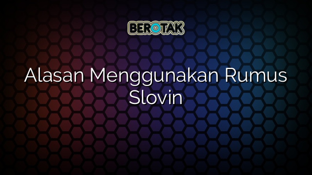 Alasan Menggunakan Rumus Slovin