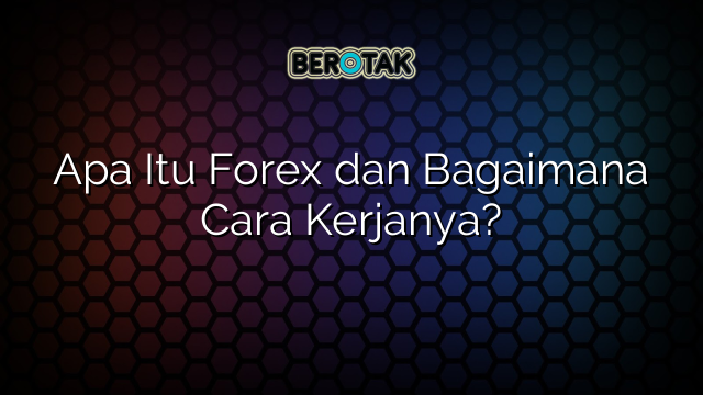 √ Apa Itu Forex dan Bagaimana Cara Kerjanya?