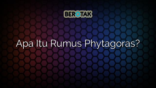 Apa Itu Rumus Phytagoras?