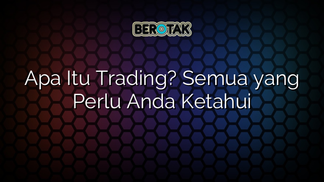 √ Apa Itu Trading? Semua Yang Perlu Anda Ketahui