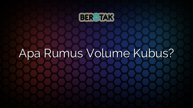 Apa Rumus Volume Kubus?