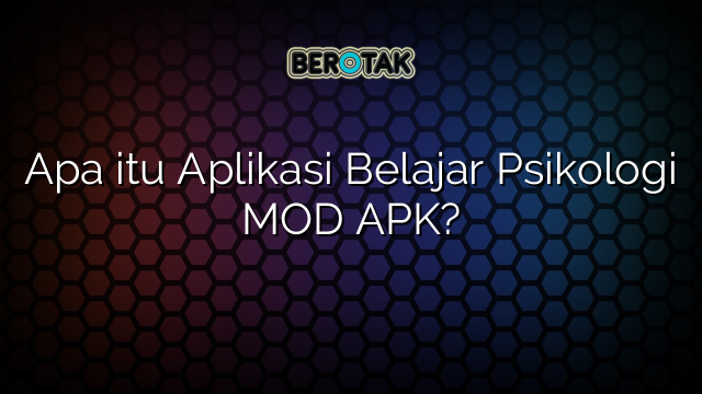 Apa Itu Aplikasi Belajar Psikologi Mod Apk