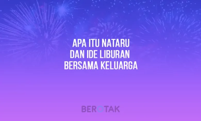 Apa itu Nataru dan Ide Liburan Bersama Keluarga