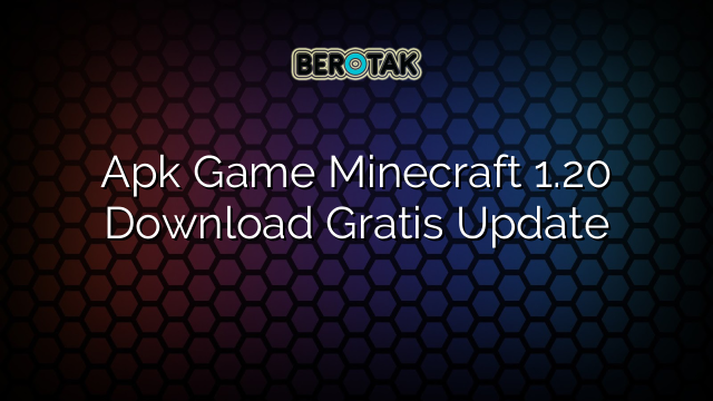 Apk Game Minecraft 1.20 Download Gratis Update