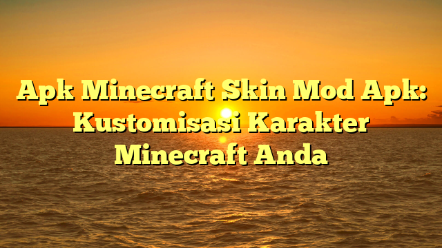 Apk Minecraft Skin Mod Apk: Kustomisasi Karakter Minecraft Anda