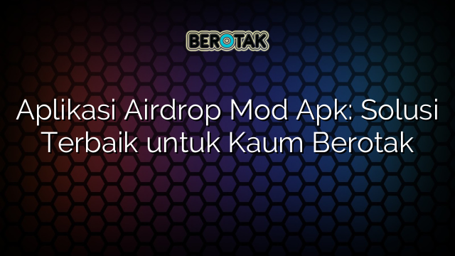 Aplikasi Airdrop Mod Apk: Solusi Terbaik untuk Kaum Berotak