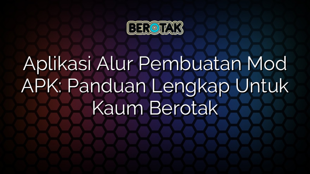 Aplikasi Alur Pembuatan Mod APK: Panduan Lengkap Untuk Kaum Berotak