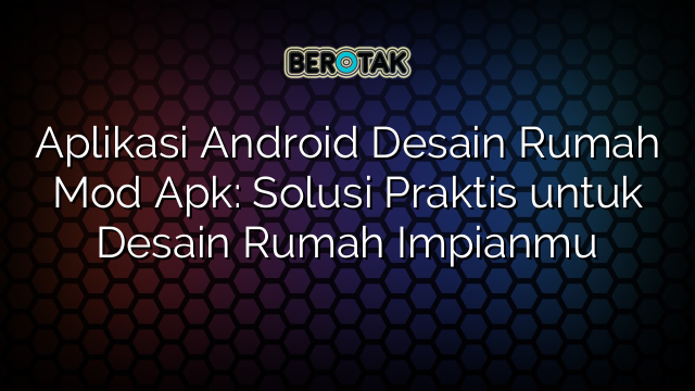 √ Aplikasi Android Desain Rumah Mod Apk: Solusi Praktis untuk Desain