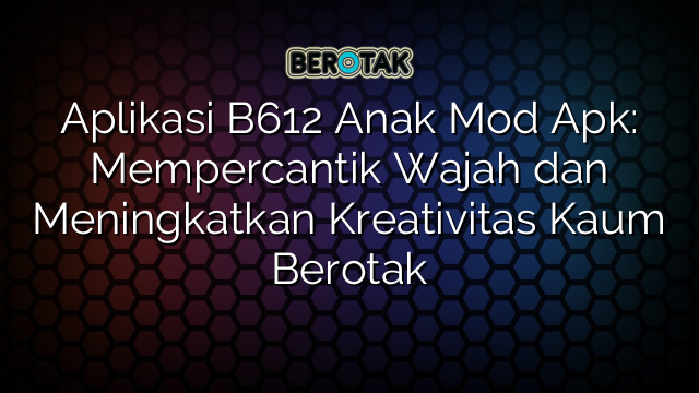 √ Aplikasi B612 Anak Mod Apk: Mempercantik Wajah Dan Meningkatkan ...