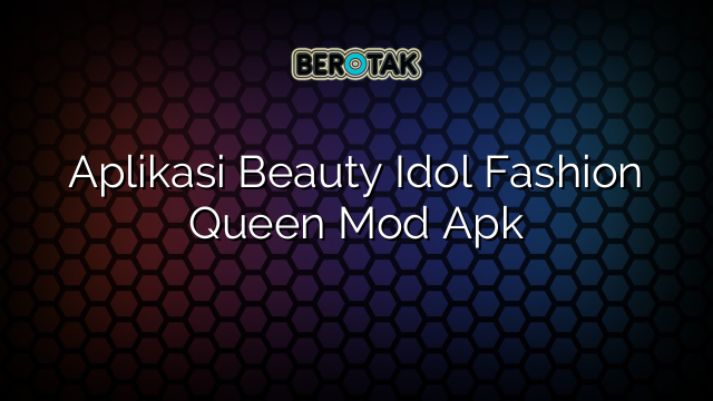 Aplikasi Beauty Idol Fashion Queen Mod Apk