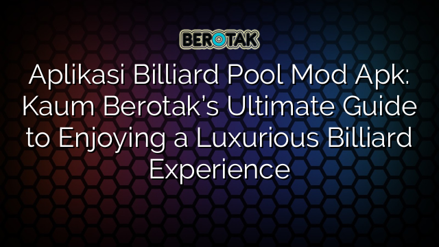 Aplikasi Billiard Pool Mod Apk: Kaum Berotak’s Ultimate Guide to Enjoying a Luxurious Billiard Experience