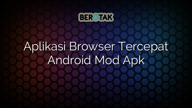 √ Aplikasi Browser Tercepat Android Mod Apk