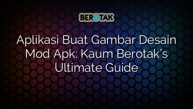 Aplikasi Buat Gambar Desain Mod Apk: Kaum Berotak’s Ultimate Guide