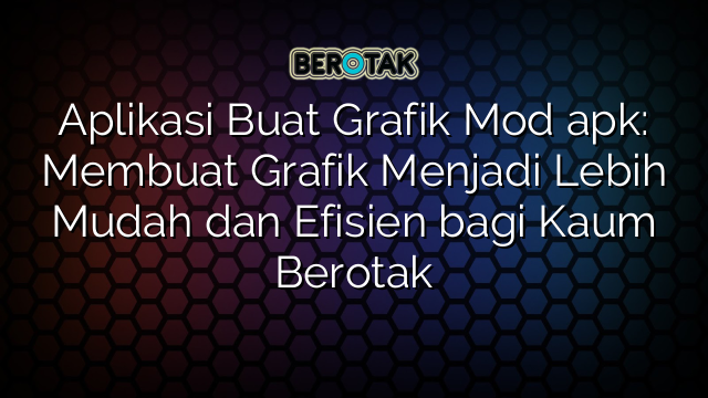 Aplikasi Buat Grafik Mod apk: Membuat Grafik Menjadi Lebih Mudah dan Efisien bagi Kaum Berotak