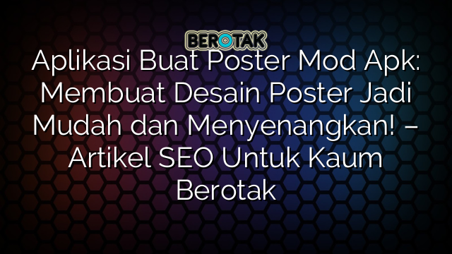 Aplikasi Buat Poster Mod Apk: Membuat Desain Poster Jadi Mudah dan Menyenangkan! – Artikel SEO Untuk Kaum Berotak