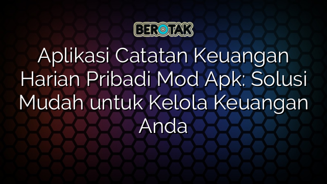 √ Aplikasi Catatan Keuangan Harian Pribadi Mod Apk Solusi Mudah Untuk Kelola Keuangan Anda 2159