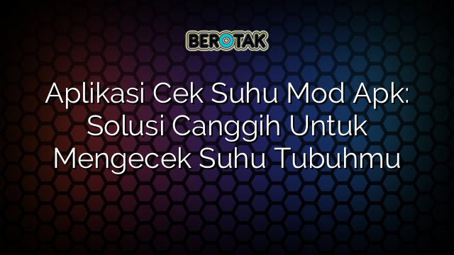 Aplikasi Cek Suhu Mod Apk: Solusi Canggih Untuk Mengecek Suhu Tubuhmu