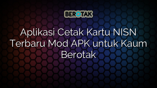 Aplikasi Cetak Kartu NISN Terbaru Mod APK untuk Kaum Berotak