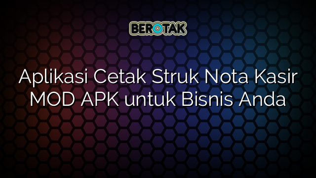 Aplikasi Cetak Struk Nota Kasir MOD APK untuk Bisnis Anda