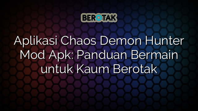 Aplikasi Chaos Demon Hunter Mod Apk: Panduan Bermain untuk Kaum Berotak