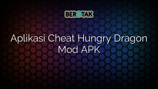 Aplikasi Cheat Hungry Dragon Mod APK