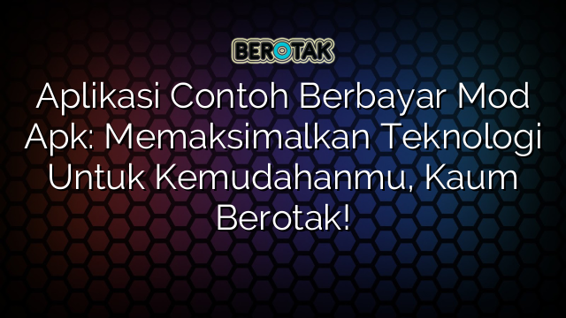 Aplikasi Contoh Berbayar Mod Apk: Memaksimalkan Teknologi Untuk Kemudahanmu, Kaum Berotak!