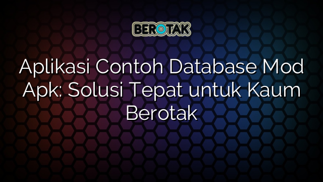 Aplikasi Contoh Database Mod Apk: Solusi Tepat untuk Kaum Berotak