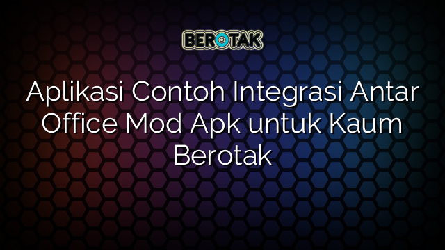 Aplikasi Contoh Integrasi Antar Office Mod Apk untuk Kaum Berotak