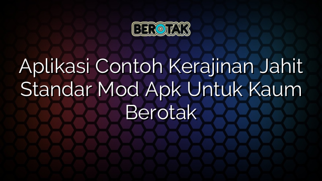 Aplikasi Contoh Kerajinan Jahit Standar Mod Apk Untuk Kaum Berotak