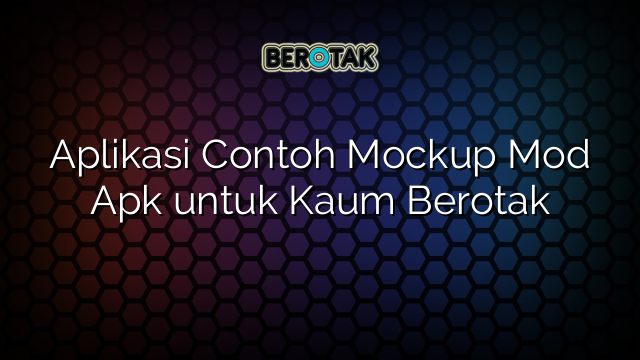 Aplikasi Contoh Mockup Mod Apk untuk Kaum Berotak