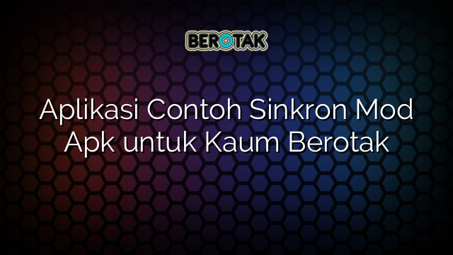 Aplikasi Contoh Sinkron Mod Apk untuk Kaum Berotak