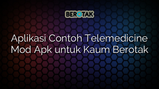 Aplikasi Contoh Telemedicine Mod Apk untuk Kaum Berotak