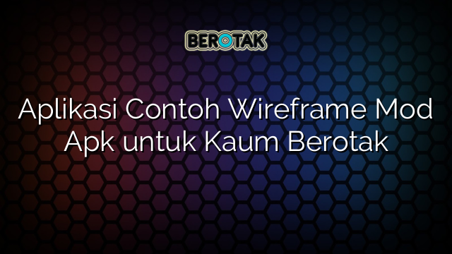 Aplikasi Contoh Wireframe Mod Apk untuk Kaum Berotak