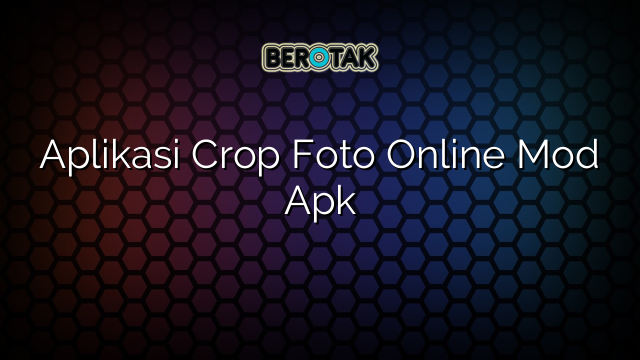 Aplikasi Crop Foto Online Mod Apk