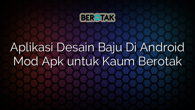 Aplikasi Desain Baju Di Android Mod Apk untuk Kaum Berotak