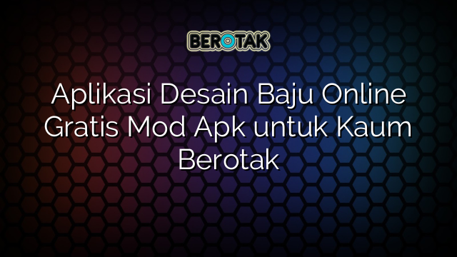 Aplikasi Desain Baju Online Gratis Mod Apk untuk Kaum Berotak