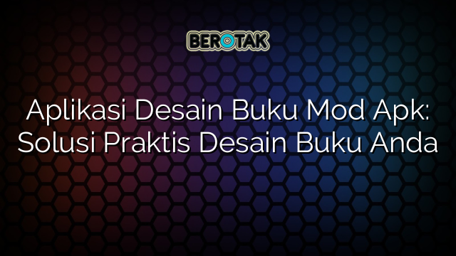 Aplikasi Desain Buku Mod Apk: Solusi Praktis Desain Buku Anda