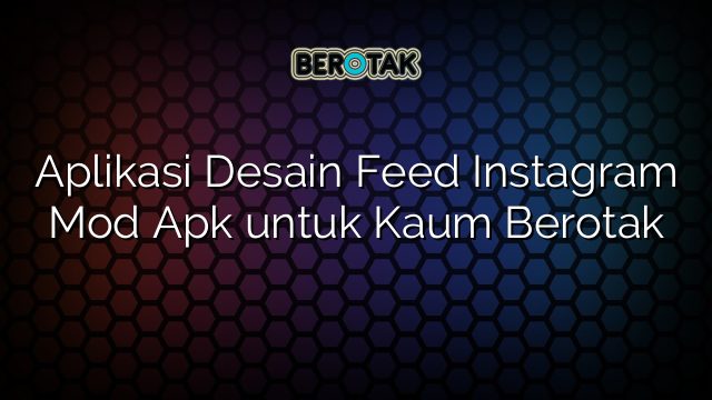 √ Aplikasi Desain Feed Instagram Mod Apk untuk Kaum Berotak