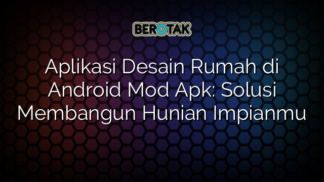 √ Aplikasi Desain Rumah di Android Mod Apk: Solusi Membangun Hunian