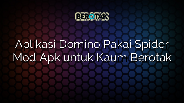 Aplikasi Domino Pakai Spider Mod Apk untuk Kaum Berotak