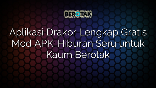 √ Aplikasi Drakor Lengkap Gratis Mod APK: Hiburan Seru untuk Kaum Berotak