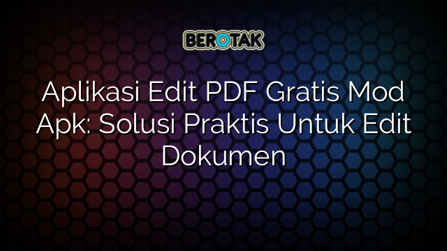 Aplikasi Edit PDF Gratis Mod Apk: Solusi Praktis Untuk Edit Dokumen