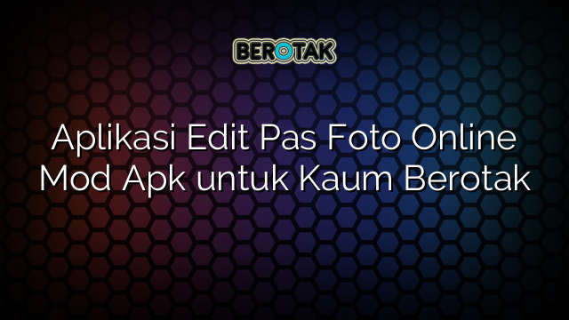 Aplikasi Edit Pas Foto Online Mod Apk untuk Kaum Berotak